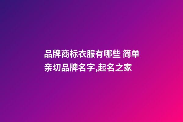 品牌商标衣服有哪些 简单亲切品牌名字,起名之家-第1张-商标起名-玄机派